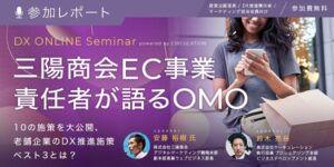 EC事業責任者が語る三陽商会がOMO推進で取り組んだ10の施策とDX推進施策ベスト３【セミナー体験レポート】