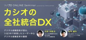【カシオの全社統合DX】デジタル統轄部長が語る、入社３年で実現したユーザー中心デジタル組織変革の裏側【セミナー体験レポート】