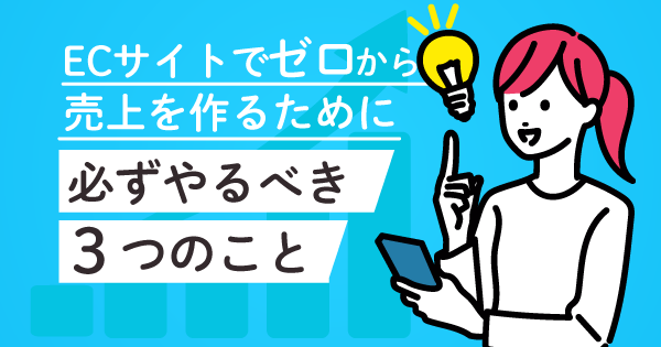 ECサイトでゼロから売上を作るために必ずやるべき3つのこと