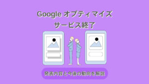 Google オプティマイズがサービス終了！発表内容と今後の動向を解説
