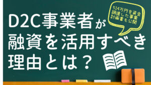D2C事業者が融資を活用すべき理由とは？ 融資の流れや注意点を徹底解説！【514万円を資金調達した事業計画書も公開】