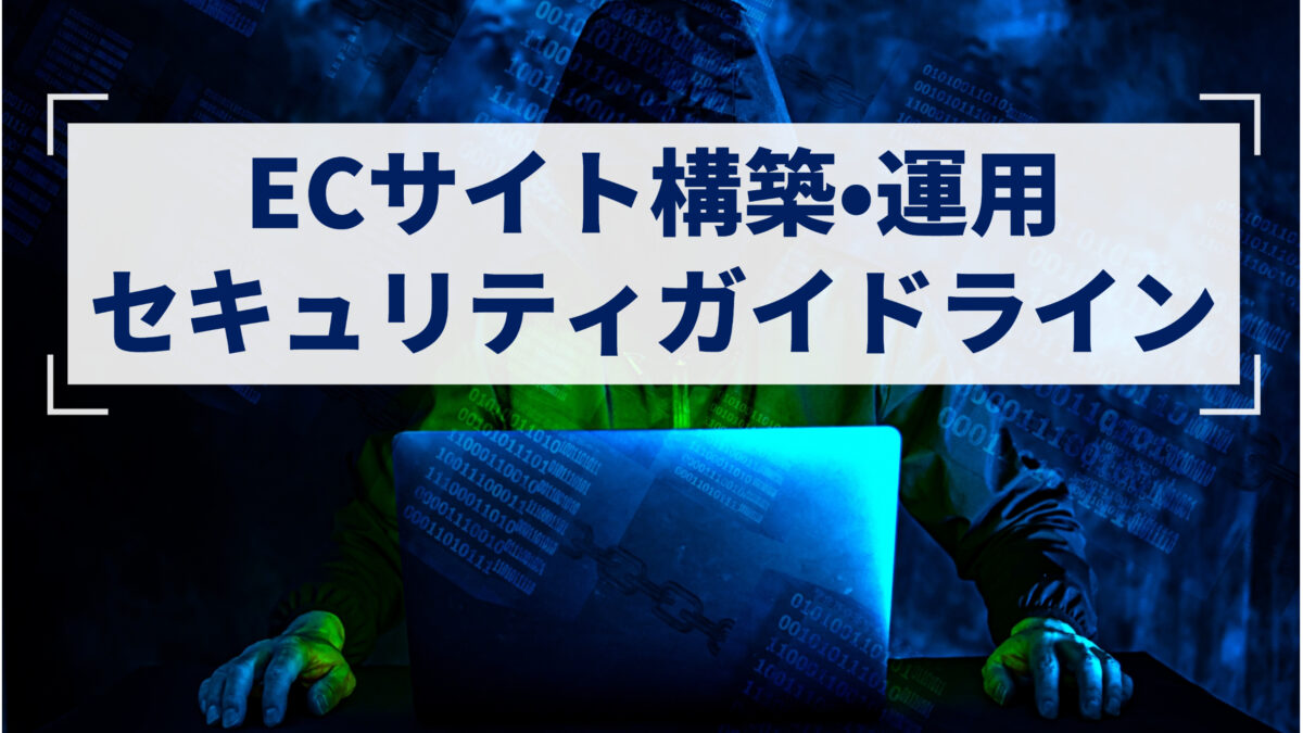 「ECサイト構築・運用セキュリティガイドライン」を解説!セキュリティ対策が必要なサイトの特徴や注意点を紹介
