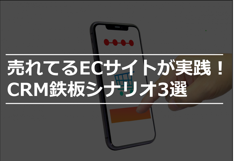 【なぜ自動配信で売れるのか?】売れてるECサイトが実践!CRM鉄板シナリオ3選