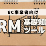 EC事業者向け！CRMの基礎知識と代表的なツール４選