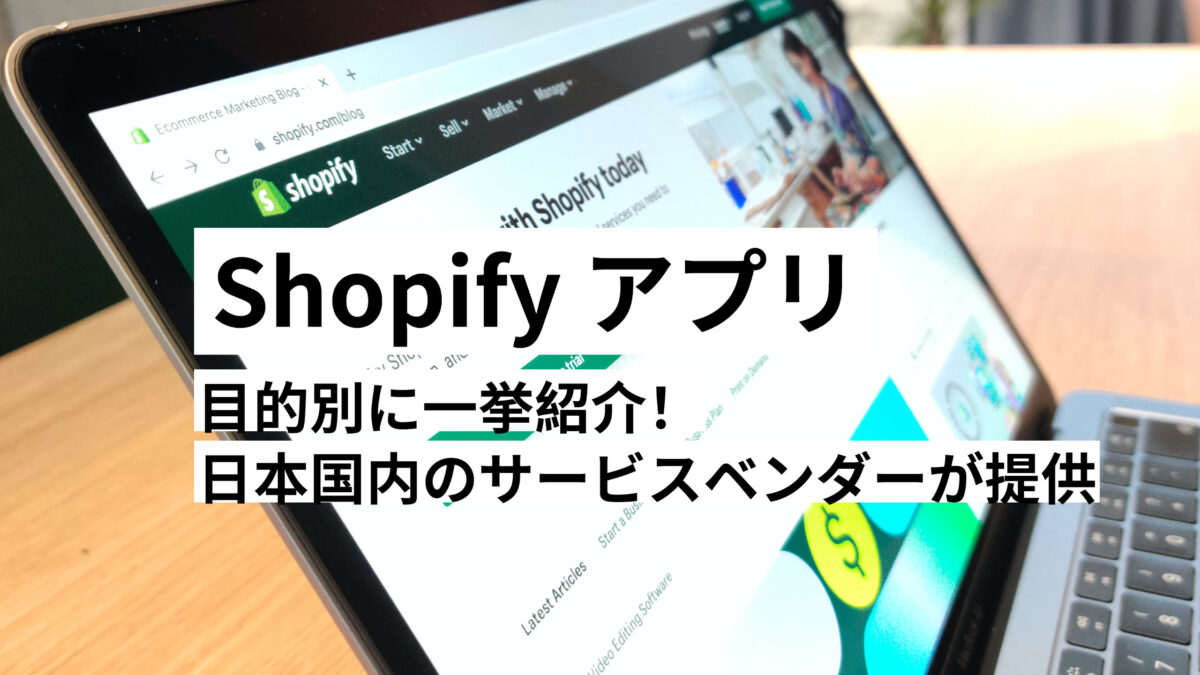 Shopifyアプリおすすめ28選、目的別に一挙紹介!日本国内のサービスベンダーが提供