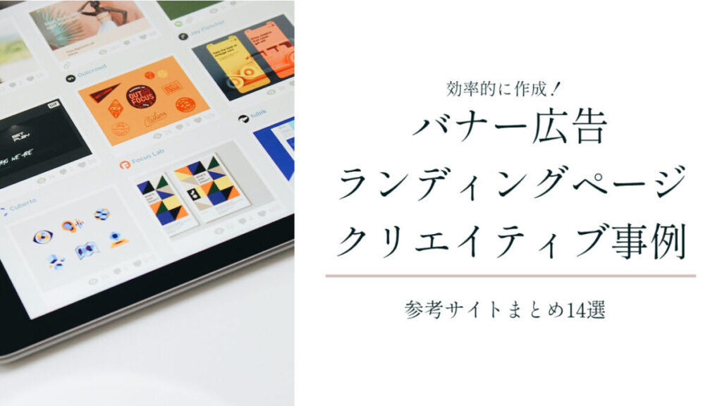バナー広告・ランディングページのクリエイティブを効率的に作成!事例の参考サイトまとめ14選