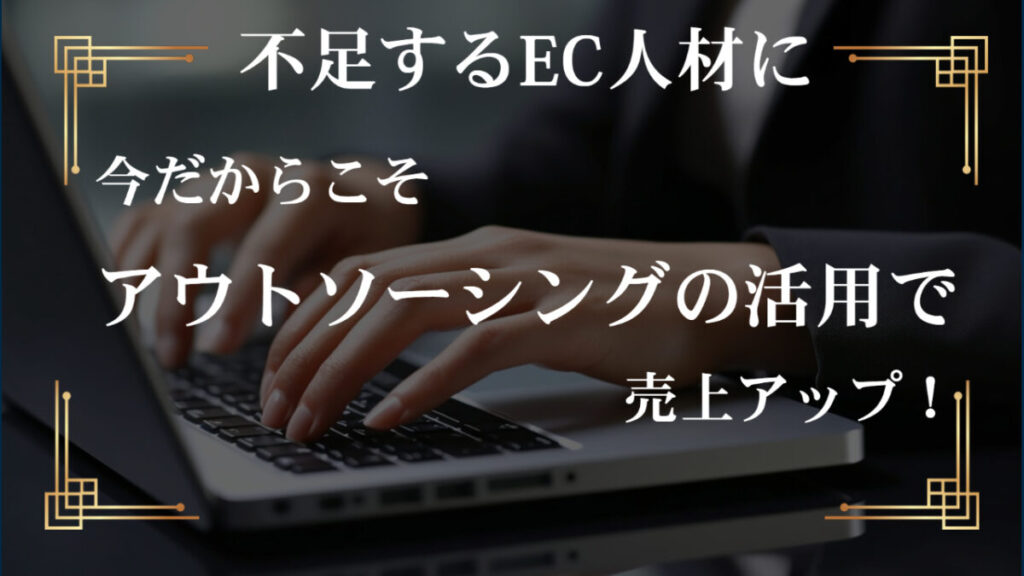 不足するEC人材に今だからこそアウトソーシングの活用で売上アップ!