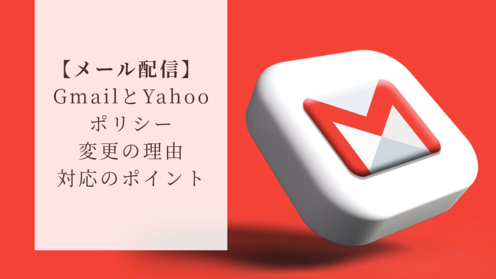 【メール配信】GmailとYahoo(米国)のポリシー変更の理由と対応にあたってのポイント