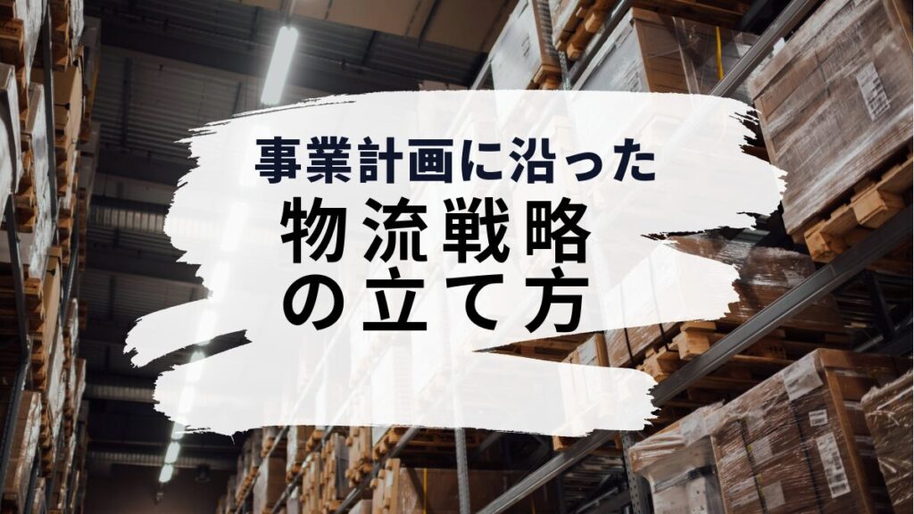 事業計画に沿った物流戦略の立て方