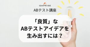 「良質」なABテストアイデアを生み出すには？