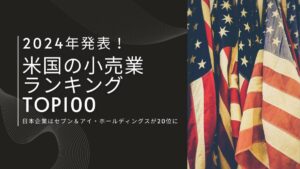 2024年発表!米国の小売業ランキングTOP100 日本企業はセブン&アイ・ホールディングスが20位に