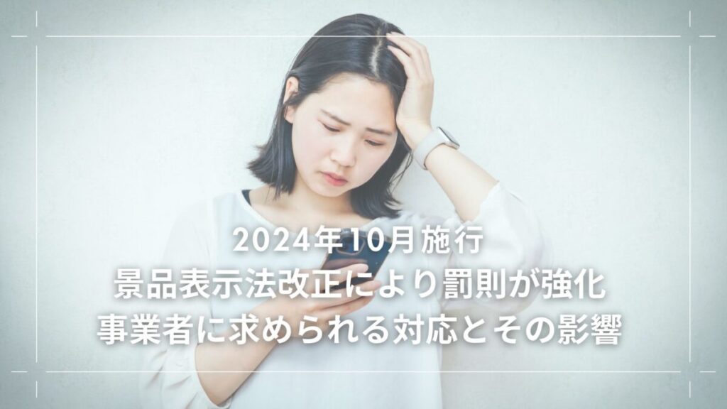 【2024年10月施行】景品表示法改正により罰則が強化!事業者に求められる対応とその影響