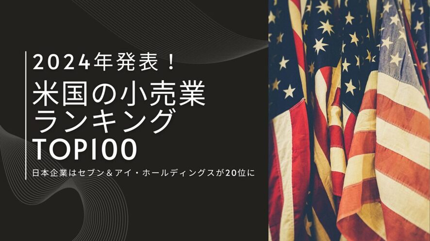 7位 2024年発表!米国の小売業売上高ランキングTOP100 日本企業はセブン&アイ・ホールディングスが20位に