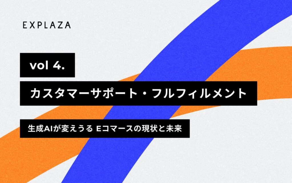 カスタマーサポート・フルフィルメント -【2024年版】生成AIが変えうるEコマースの現状と未来 vol.4