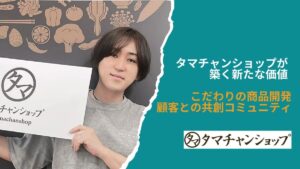 タマチャンショップが築く新たな価値:こだわりの商品開発と顧客との共創コミュニティ