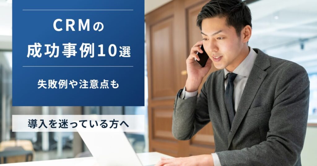 CRMの成功事例10選!失敗事例や効果的な運用方法も
