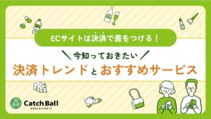 ECサイトは決済で差をつける！今知っておきたい決済トレンドとおすすめサービス