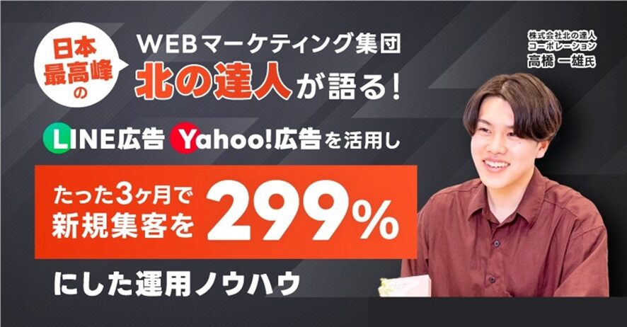 4位 日本最高峰のWEBマーケティング集団「北の達人」が語る! LINE広告・Yahoo!広告を活用し、たった3ヶ月で新規集客を299%にした運用ノウハウ【セミナーレポート】