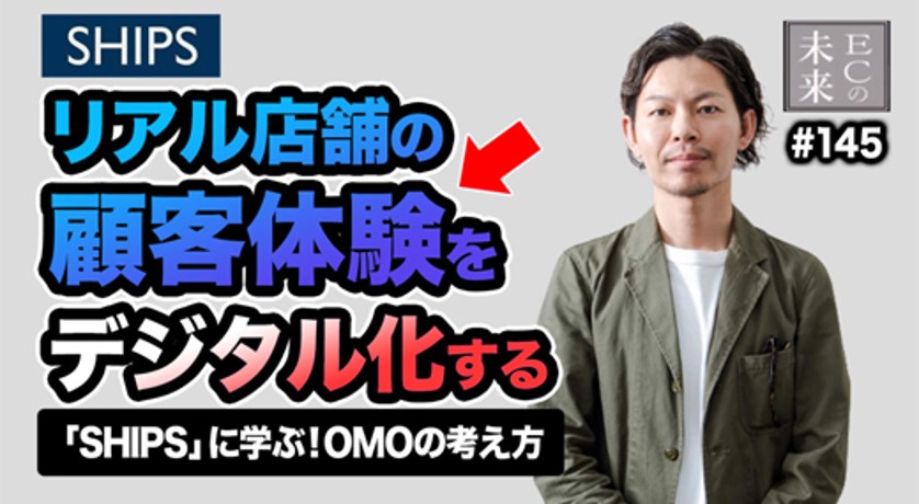 【ECの未来】リアル店舗の顧客体験をデジタル化!SHIPSに学ぶOMOの考え方