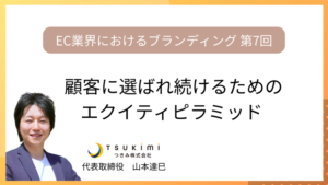 顧客に選ばれ続けるためのエクイティピラミッド【EC業界におけるブランディング 第７回】