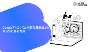 Googleアルゴリズム内部文書漏洩から学ぶSEO最新対策