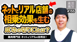 【ECの未来】ECと実店舗の相乗効果を生む成功の切り口とは？鶏肉専門店のネットとリアルの活用法！