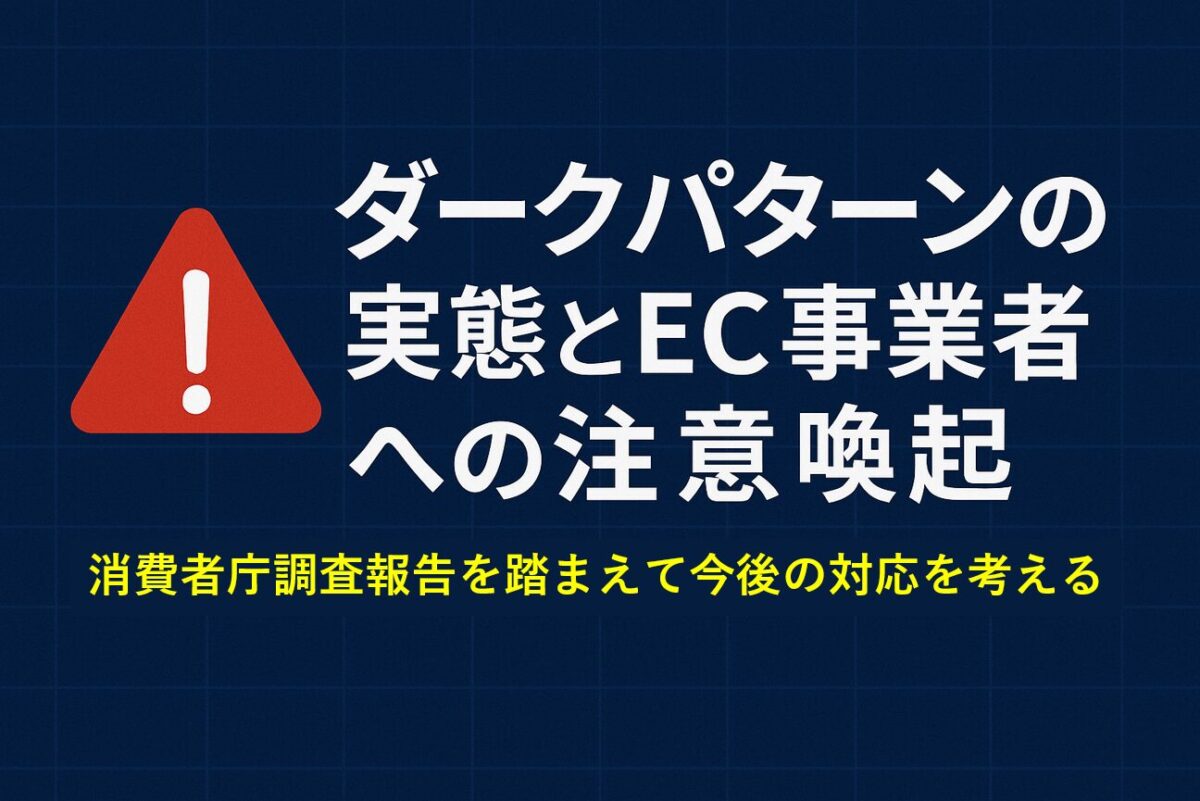 ダークパターンの実態とEC事業者への注意喚起 消費者庁調査報告をふまえて今後の対応を考える