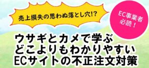 EC事業者必読！ウサギとカメで学ぶ、どこよりもわかりやすいECサイトの不正注文対策
