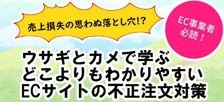 EC事業者必読!ウサギとカメで学ぶ、どこよりもわかりやすいECサイトの不正注文対策