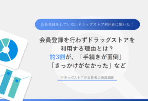 ドラッグストア非会員者の調査結果：「会員登録の手続きが面倒」「きっかけなし」が同率1位、4人に1人は「きっかけがあれば会員に」