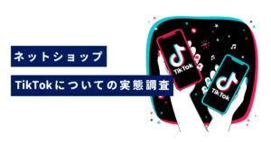 【お客様アンケート】TikTokとネットショップの購買行動の実態調査