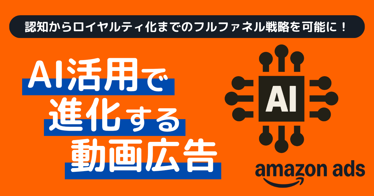 AI活用で進化する動画広告!Amazon Adsで認知からロイヤルティ化までのフルファネル戦略を可能に