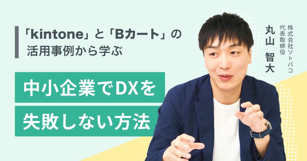なぜ今、中小企業の業務効率化が求められているのか?「kintone」と「Bカート」の活用事例から学ぶDXを失敗しない方法