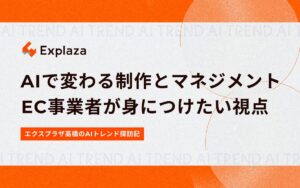 AIで変わる制作とマネジメント EC事業者が身につけたい視点【エクスプラザ高橋のAIトレンド探訪記】