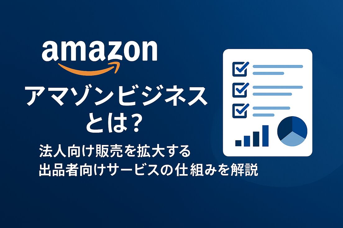 Amazonビジネスとは?法人向け販売を拡大する出品者向けサービスの仕組みを解説