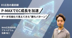 EC事業の成長を加速させるP-MAX：データが可視化されて見えてきた可能性