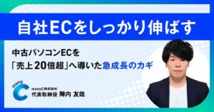 自社ECをしっかり伸ばす——中古パソコンECを「売上20倍超」へ導いた急成長のカギ