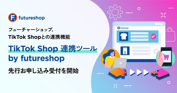 フューチャーショップ、「TikTok Shop連携ツール by futureshop」の先行申込受付を開始！動画購入体験の拡大を支援