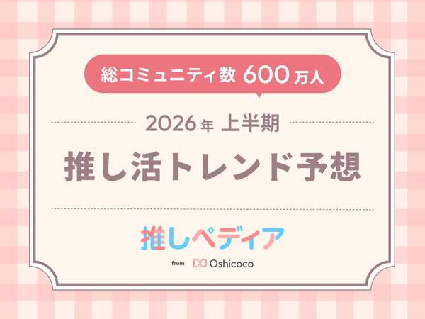 Oshicocoが発表!2026年上半期の推し活トレンド予想「平成リバイバル」「編み物」「シニア推し活」など5つのキーワード