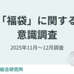 福袋調査2025：1割が購入決定、25%が11月以前に検討、人気中身は「食料品」と「割引チケット」－くふう生活者総合研究所