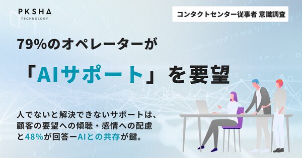 コンタクトセンター従事者の8割以上が「人にしかできない対応」に自負、約79%がAIサポートを希望―PKSHA Technology調査