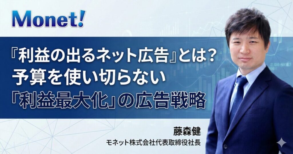 『利益の出るネット広告』とは？予算を使い切らない「利益最大化」の広告戦略