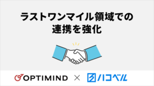 ハコベルとオプティマインドが事業連携強化、ラストワンマイル配送の最適化を推進