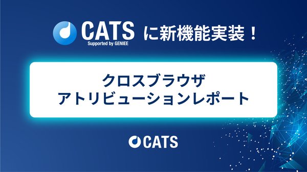 CATS、ブラウザ横断でユーザー行動を追跡する「クロスブラウザアトリビューションレポート」機能をリリース