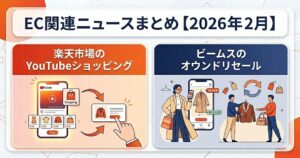 「楽天市場のYouTube ショッピング」と「ビームスのオウンドリセール」EC関連ニュースまとめ【2026年２月】