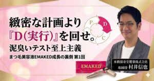緻密な計画より「D（実行）」を回せ。泥臭いテスト至上主義と「勝てる隙間」の見つけ方【まつ毛美容液「EMAKED」成長の裏側 第１回】