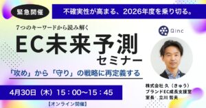 4/30 オンライン開催：【緊急開催】不確実性が高まる、2026年度を乗り切る「攻め」から「守り」の戦略に再定義する「EC未来予測セミナー」