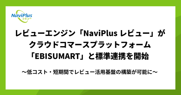 NaviPlusレビューがEBISUMARTと標準連携開始、ECサイトのレビュー活用を低コストで実現