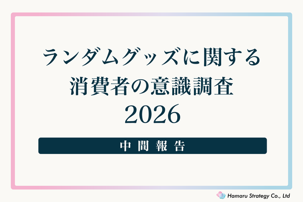 ランダムグッズに関する消費者意識調査2026の中間報告、89.9%が「嫌い」と回答も購入実態が明らかに