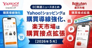 Yahoo!ショッピングは購買導線強化、楽天市場は購買接点拡張：EC関連ニュースまとめ【2026年５月】